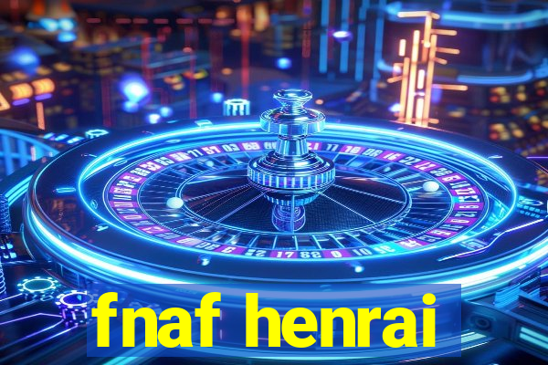 fnaf henrai